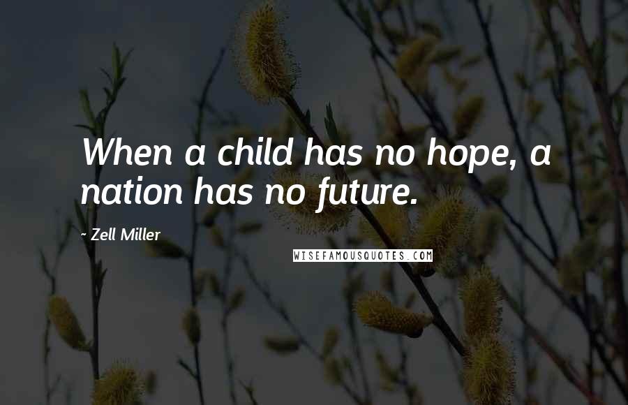 Zell Miller Quotes: When a child has no hope, a nation has no future.