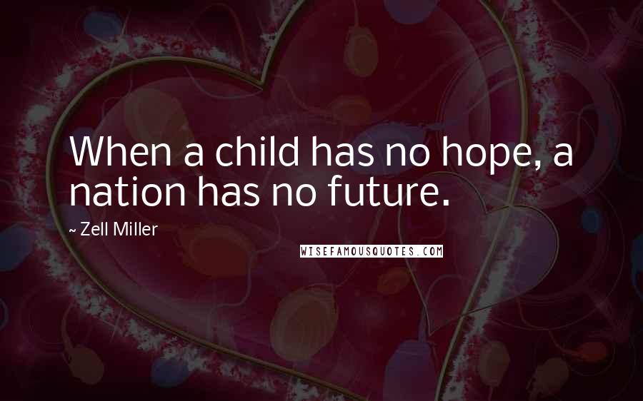 Zell Miller Quotes: When a child has no hope, a nation has no future.