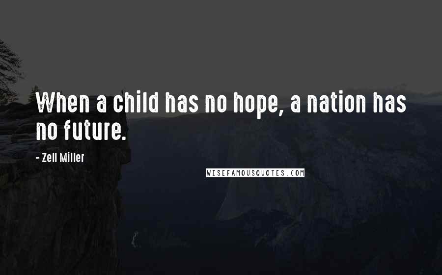 Zell Miller Quotes: When a child has no hope, a nation has no future.