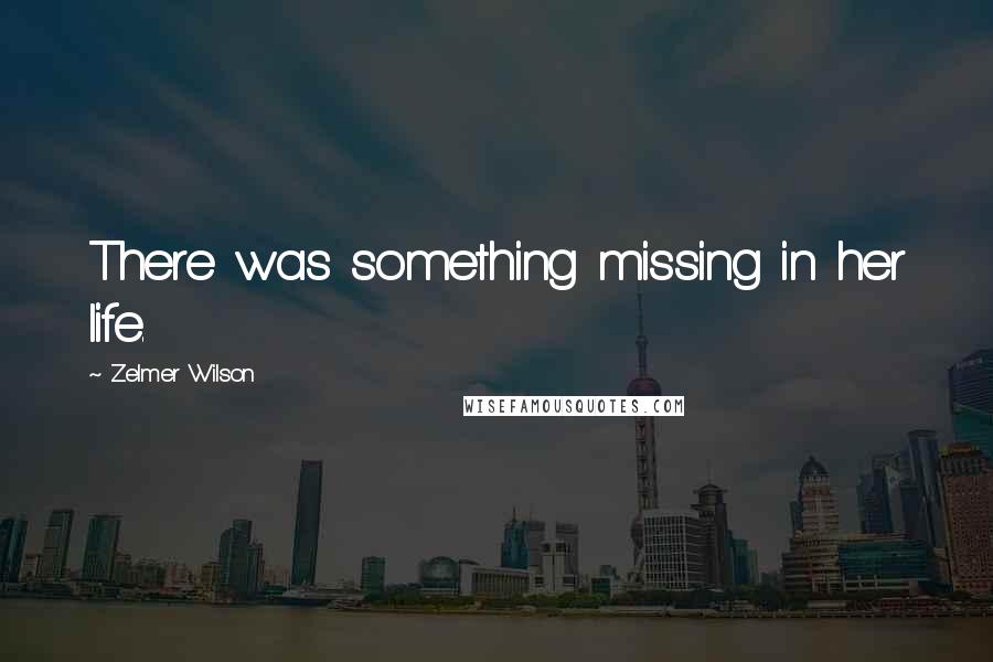 Zelmer Wilson Quotes: There was something missing in her life.