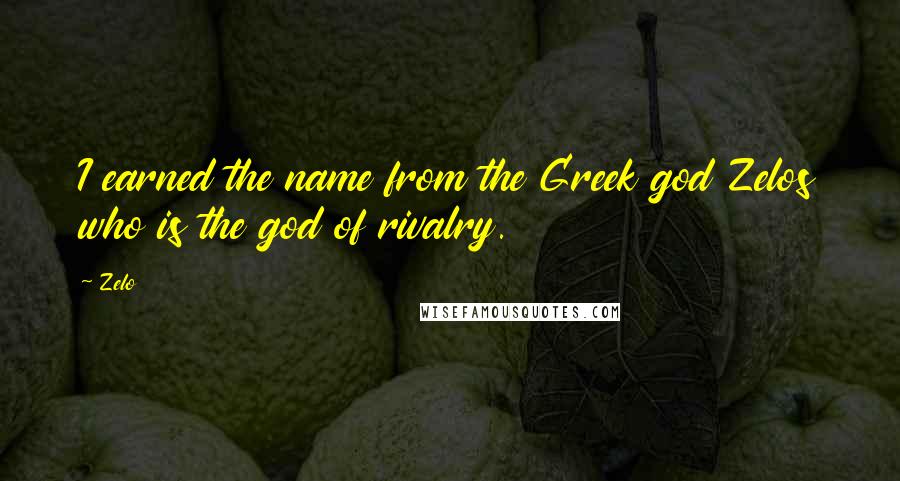 Zelo Quotes: I earned the name from the Greek god Zelos who is the god of rivalry.