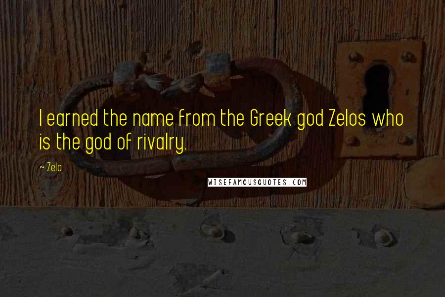 Zelo Quotes: I earned the name from the Greek god Zelos who is the god of rivalry.