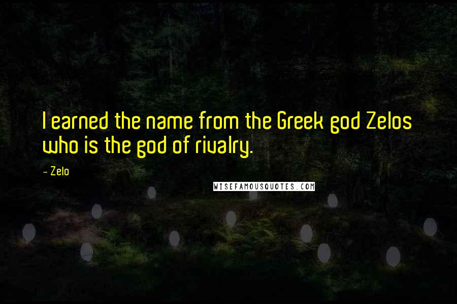 Zelo Quotes: I earned the name from the Greek god Zelos who is the god of rivalry.