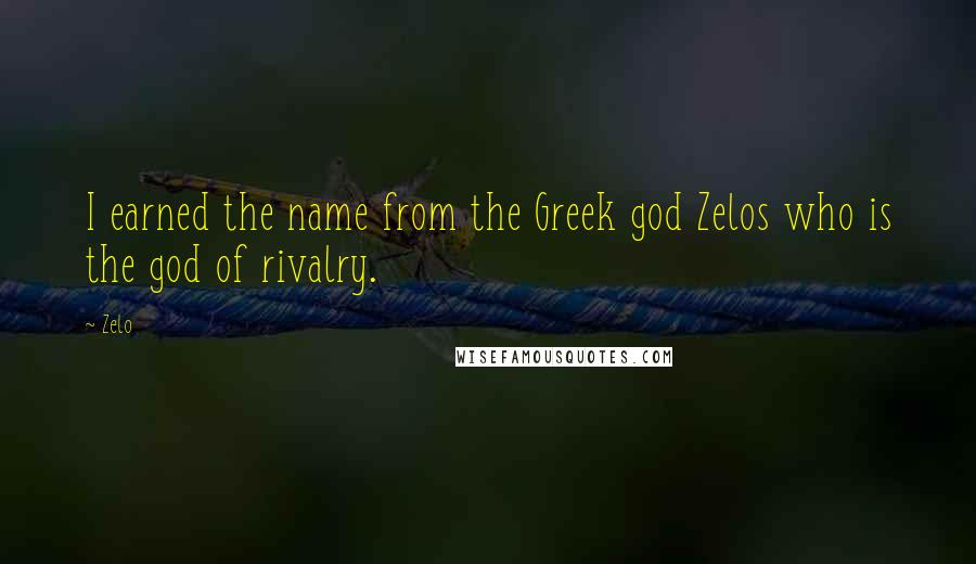 Zelo Quotes: I earned the name from the Greek god Zelos who is the god of rivalry.
