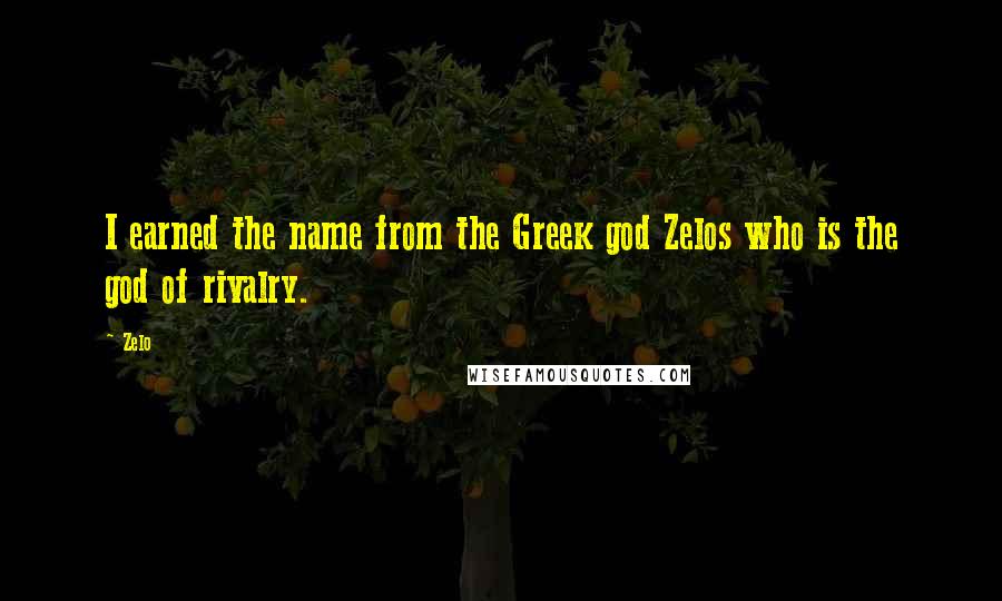 Zelo Quotes: I earned the name from the Greek god Zelos who is the god of rivalry.