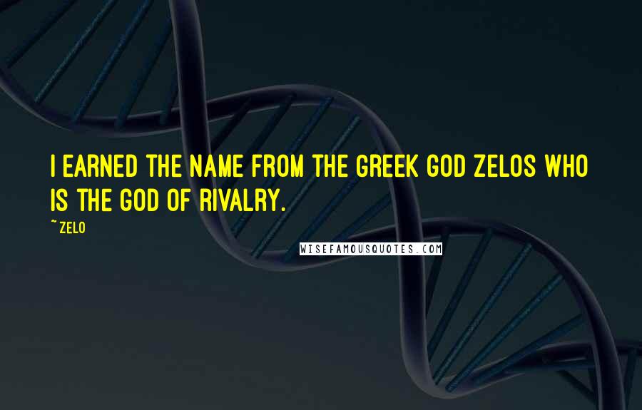 Zelo Quotes: I earned the name from the Greek god Zelos who is the god of rivalry.