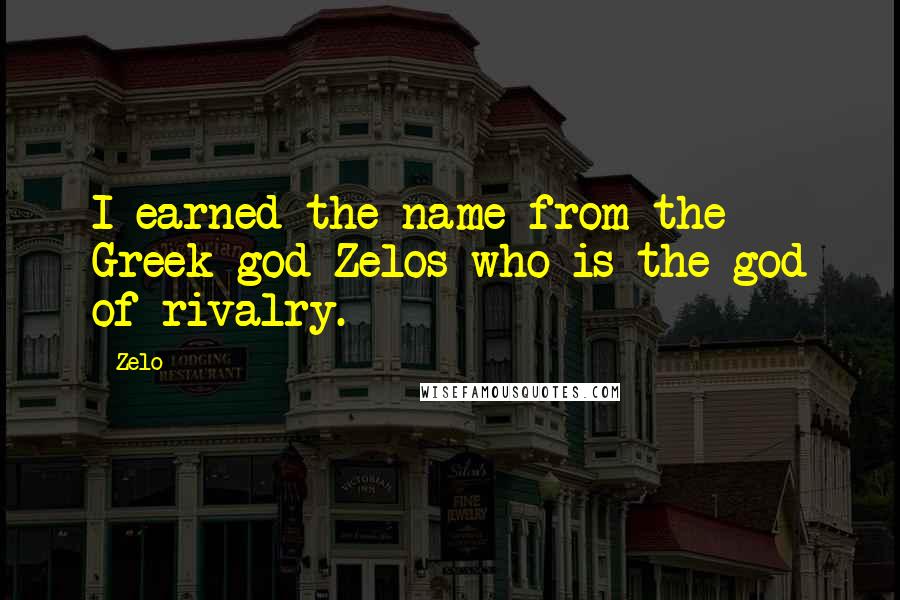 Zelo Quotes: I earned the name from the Greek god Zelos who is the god of rivalry.