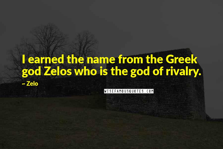 Zelo Quotes: I earned the name from the Greek god Zelos who is the god of rivalry.