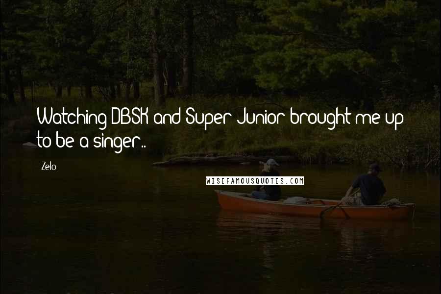 Zelo Quotes: Watching DBSK and Super Junior brought me up to be a singer..