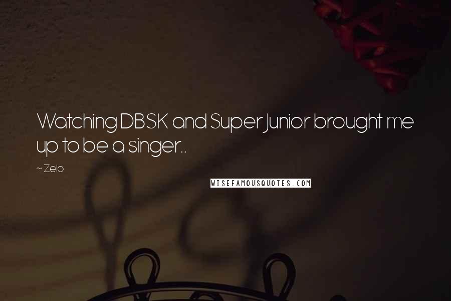 Zelo Quotes: Watching DBSK and Super Junior brought me up to be a singer..