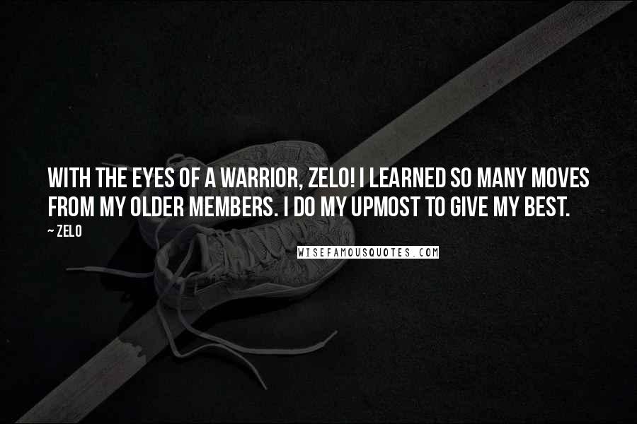 Zelo Quotes: With the eyes of a warrior, Zelo! I learned so many moves from my older members. I do my upmost to give my best.