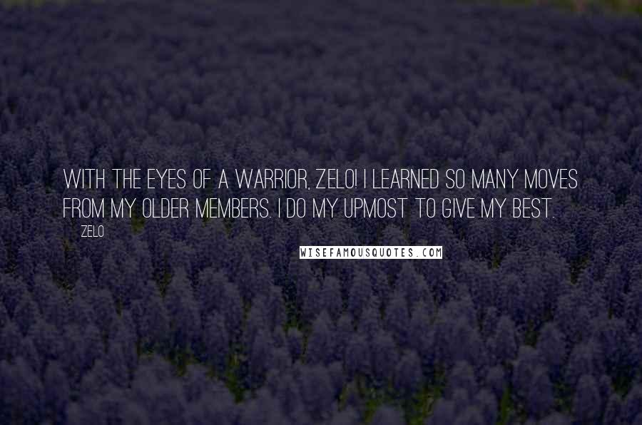 Zelo Quotes: With the eyes of a warrior, Zelo! I learned so many moves from my older members. I do my upmost to give my best.