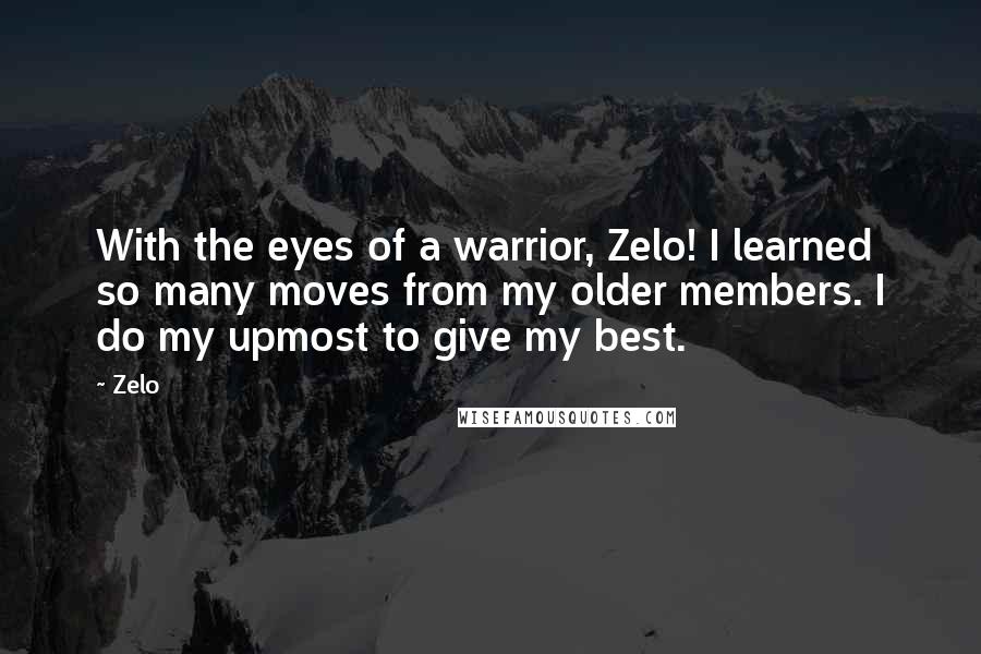 Zelo Quotes: With the eyes of a warrior, Zelo! I learned so many moves from my older members. I do my upmost to give my best.