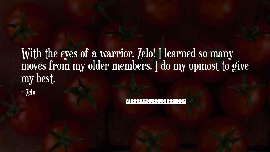 Zelo Quotes: With the eyes of a warrior, Zelo! I learned so many moves from my older members. I do my upmost to give my best.