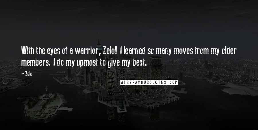 Zelo Quotes: With the eyes of a warrior, Zelo! I learned so many moves from my older members. I do my upmost to give my best.