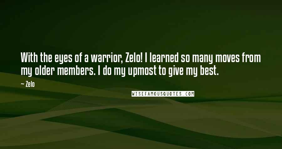 Zelo Quotes: With the eyes of a warrior, Zelo! I learned so many moves from my older members. I do my upmost to give my best.