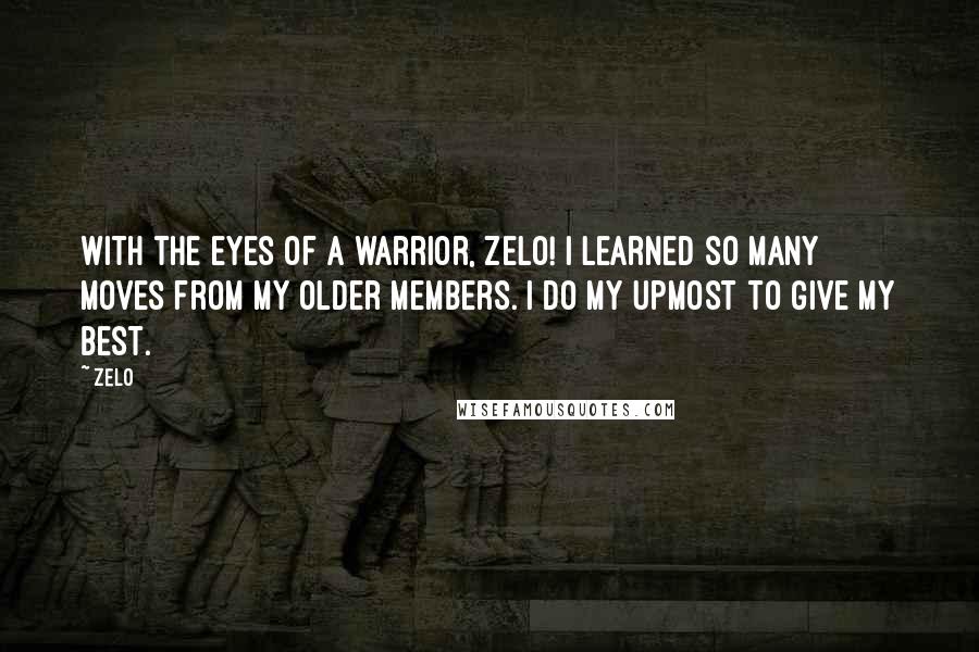 Zelo Quotes: With the eyes of a warrior, Zelo! I learned so many moves from my older members. I do my upmost to give my best.
