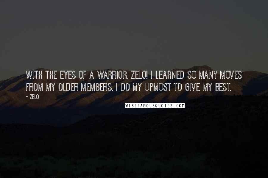 Zelo Quotes: With the eyes of a warrior, Zelo! I learned so many moves from my older members. I do my upmost to give my best.