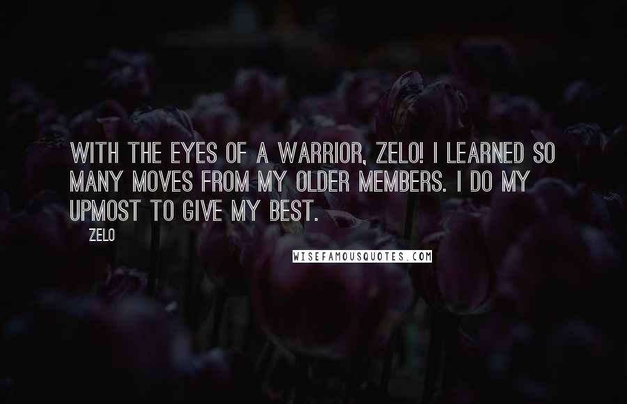 Zelo Quotes: With the eyes of a warrior, Zelo! I learned so many moves from my older members. I do my upmost to give my best.
