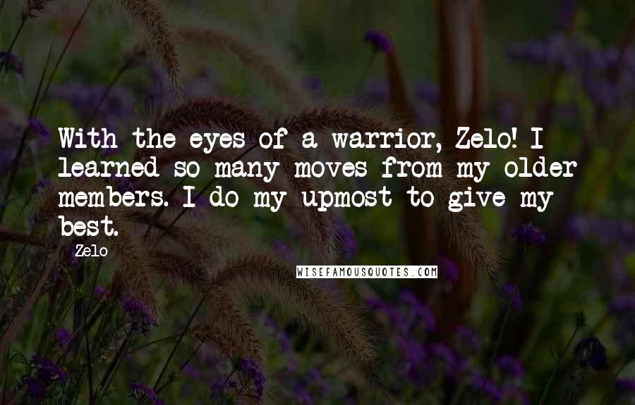 Zelo Quotes: With the eyes of a warrior, Zelo! I learned so many moves from my older members. I do my upmost to give my best.