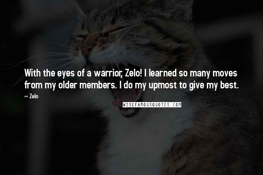 Zelo Quotes: With the eyes of a warrior, Zelo! I learned so many moves from my older members. I do my upmost to give my best.