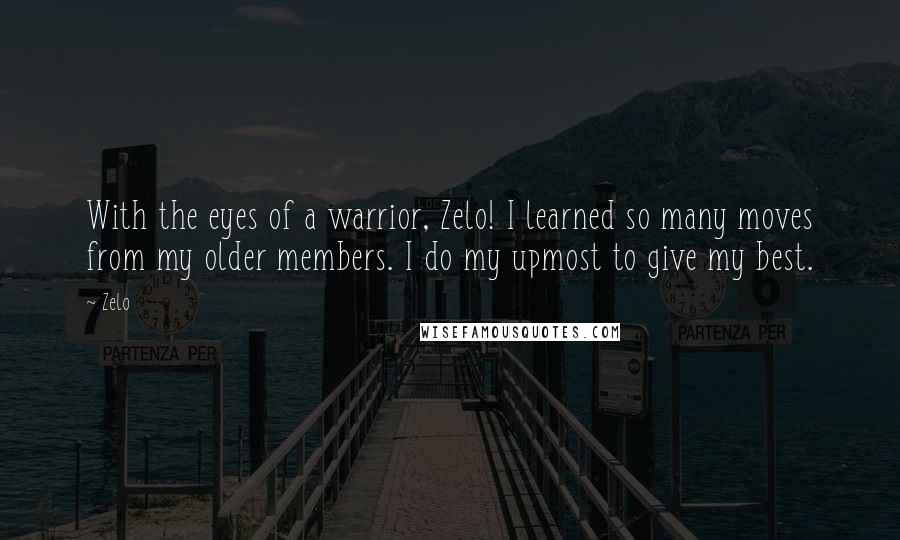 Zelo Quotes: With the eyes of a warrior, Zelo! I learned so many moves from my older members. I do my upmost to give my best.