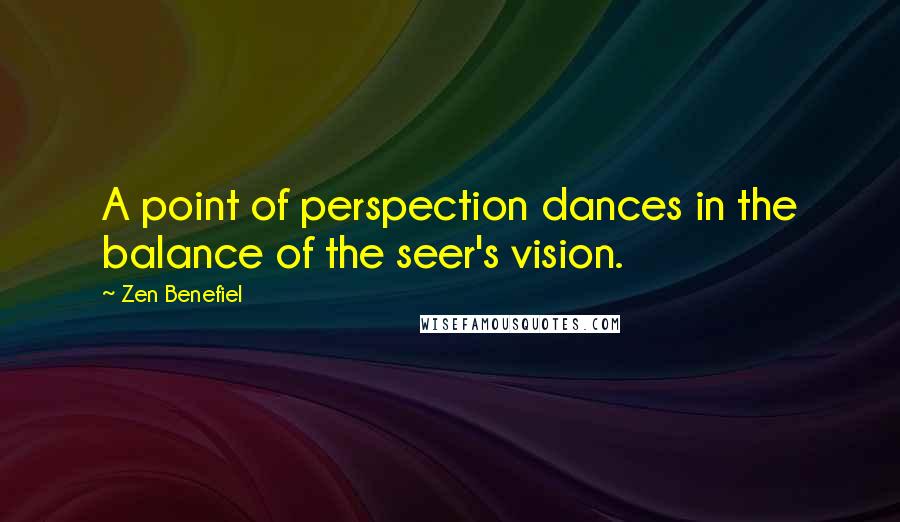 Zen Benefiel Quotes: A point of perspection dances in the balance of the seer's vision.