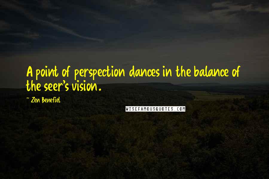 Zen Benefiel Quotes: A point of perspection dances in the balance of the seer's vision.