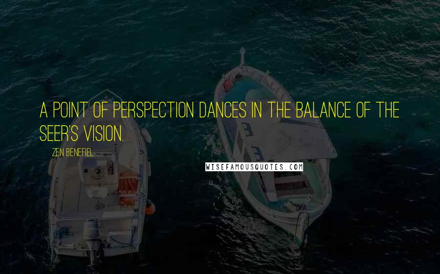 Zen Benefiel Quotes: A point of perspection dances in the balance of the seer's vision.