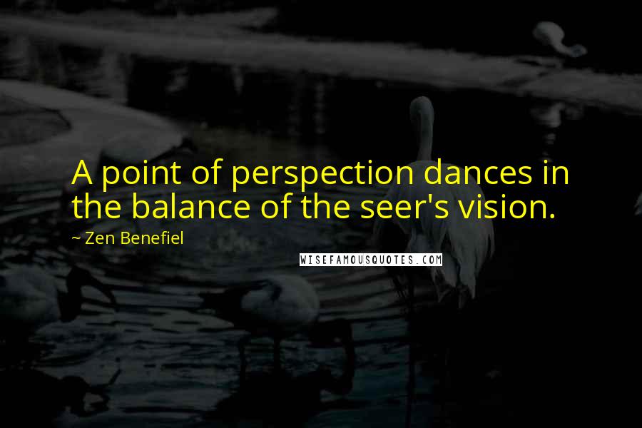 Zen Benefiel Quotes: A point of perspection dances in the balance of the seer's vision.