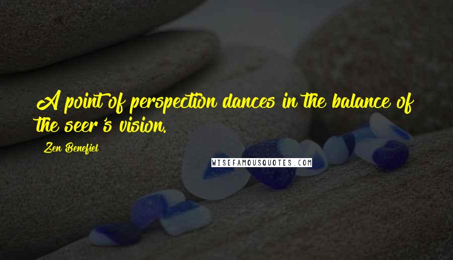 Zen Benefiel Quotes: A point of perspection dances in the balance of the seer's vision.