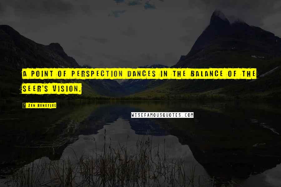 Zen Benefiel Quotes: A point of perspection dances in the balance of the seer's vision.