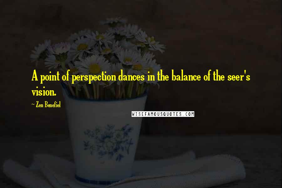 Zen Benefiel Quotes: A point of perspection dances in the balance of the seer's vision.