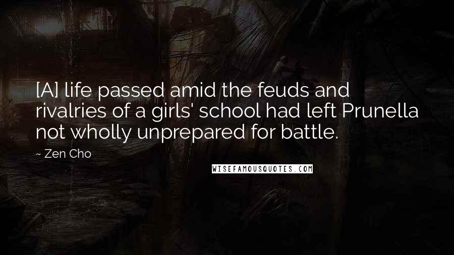 Zen Cho Quotes: [A] life passed amid the feuds and rivalries of a girls' school had left Prunella not wholly unprepared for battle.