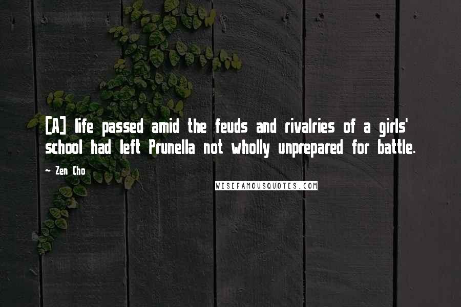 Zen Cho Quotes: [A] life passed amid the feuds and rivalries of a girls' school had left Prunella not wholly unprepared for battle.