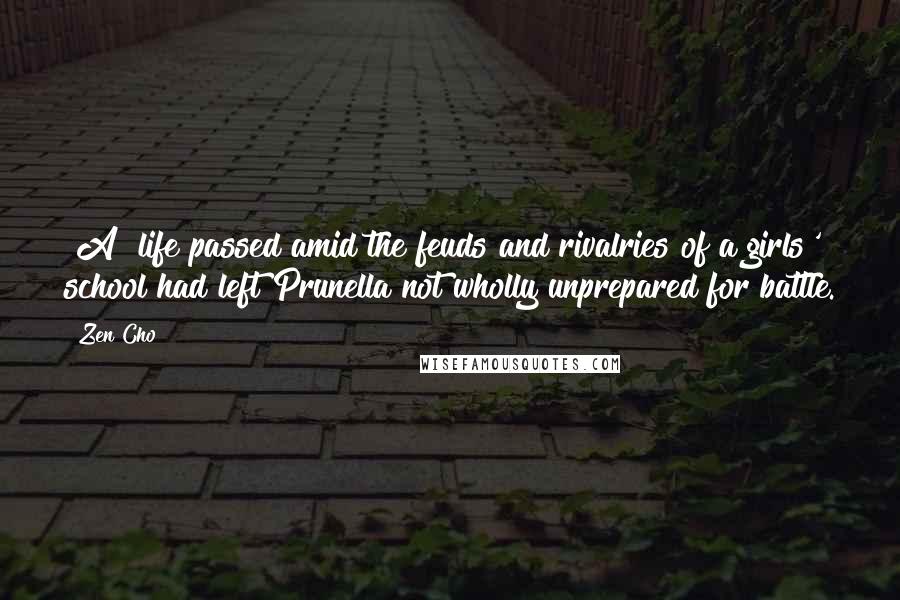 Zen Cho Quotes: [A] life passed amid the feuds and rivalries of a girls' school had left Prunella not wholly unprepared for battle.