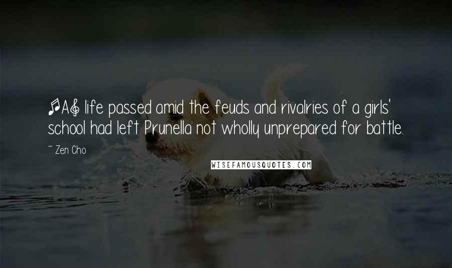 Zen Cho Quotes: [A] life passed amid the feuds and rivalries of a girls' school had left Prunella not wholly unprepared for battle.