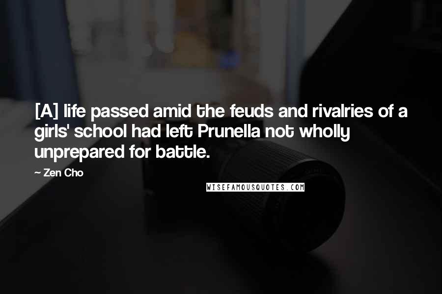 Zen Cho Quotes: [A] life passed amid the feuds and rivalries of a girls' school had left Prunella not wholly unprepared for battle.