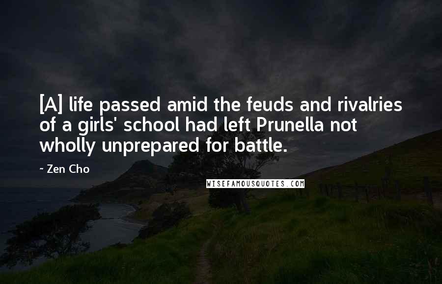 Zen Cho Quotes: [A] life passed amid the feuds and rivalries of a girls' school had left Prunella not wholly unprepared for battle.