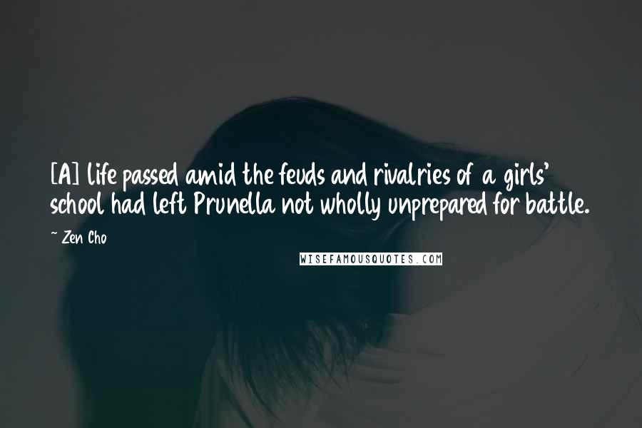 Zen Cho Quotes: [A] life passed amid the feuds and rivalries of a girls' school had left Prunella not wholly unprepared for battle.