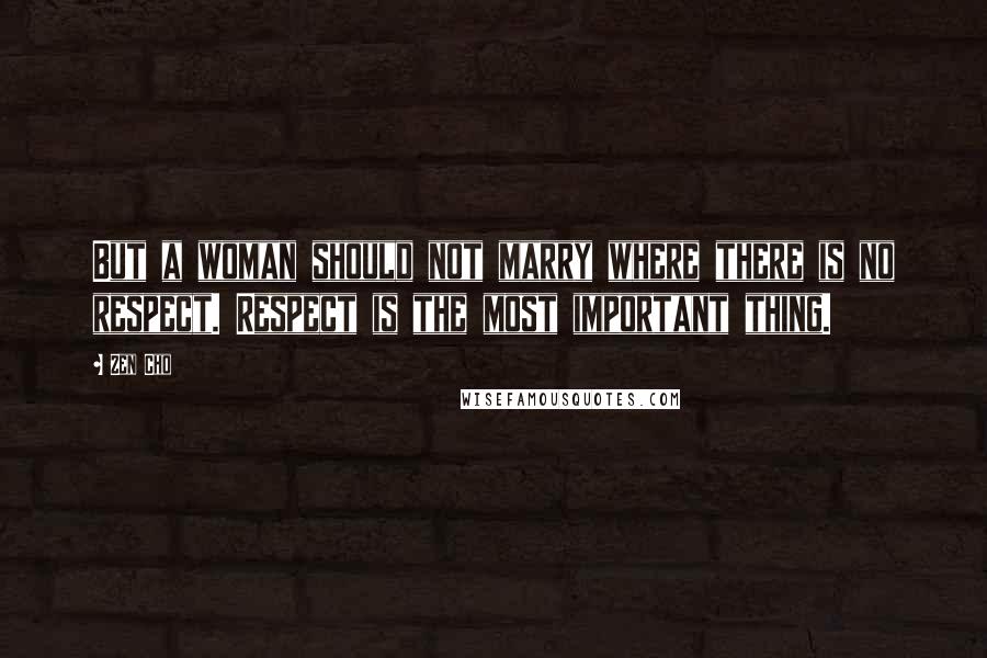 Zen Cho Quotes: But a woman should not marry where there is no respect. Respect is the most important thing.