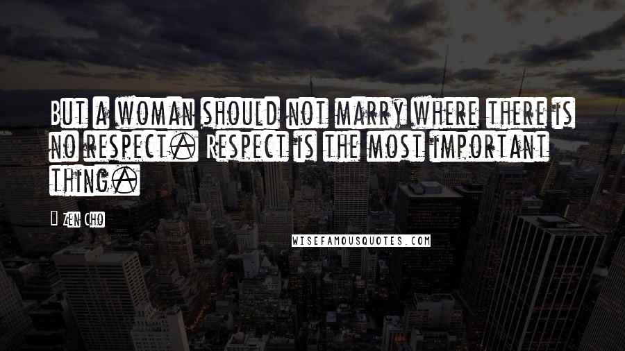 Zen Cho Quotes: But a woman should not marry where there is no respect. Respect is the most important thing.