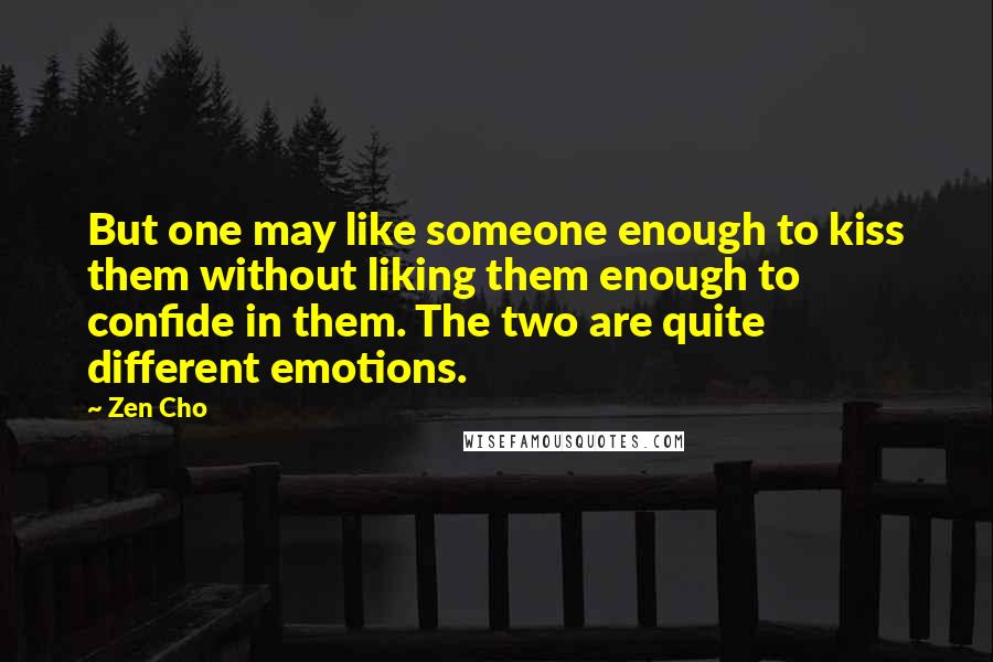 Zen Cho Quotes: But one may like someone enough to kiss them without liking them enough to confide in them. The two are quite different emotions.