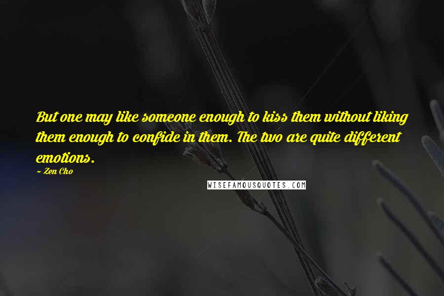 Zen Cho Quotes: But one may like someone enough to kiss them without liking them enough to confide in them. The two are quite different emotions.