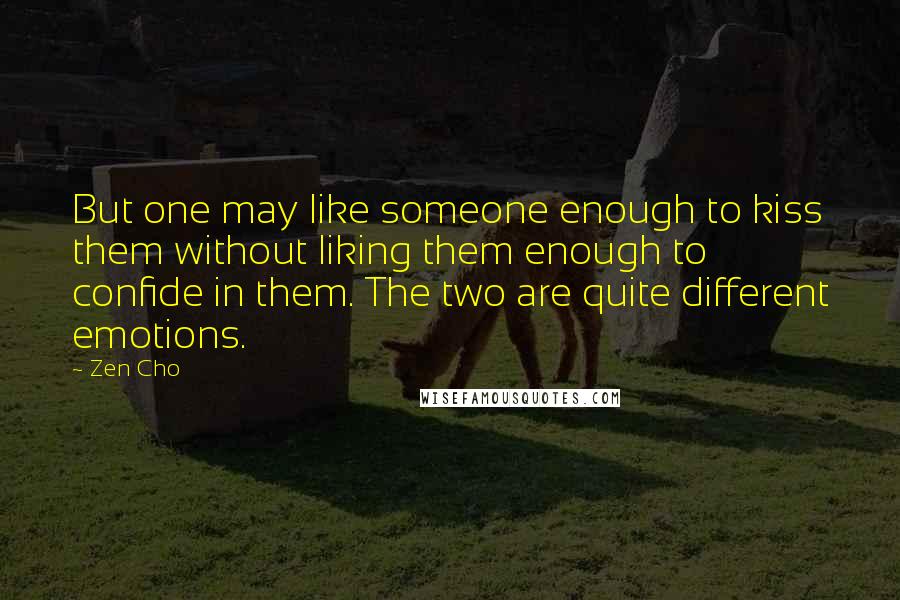 Zen Cho Quotes: But one may like someone enough to kiss them without liking them enough to confide in them. The two are quite different emotions.