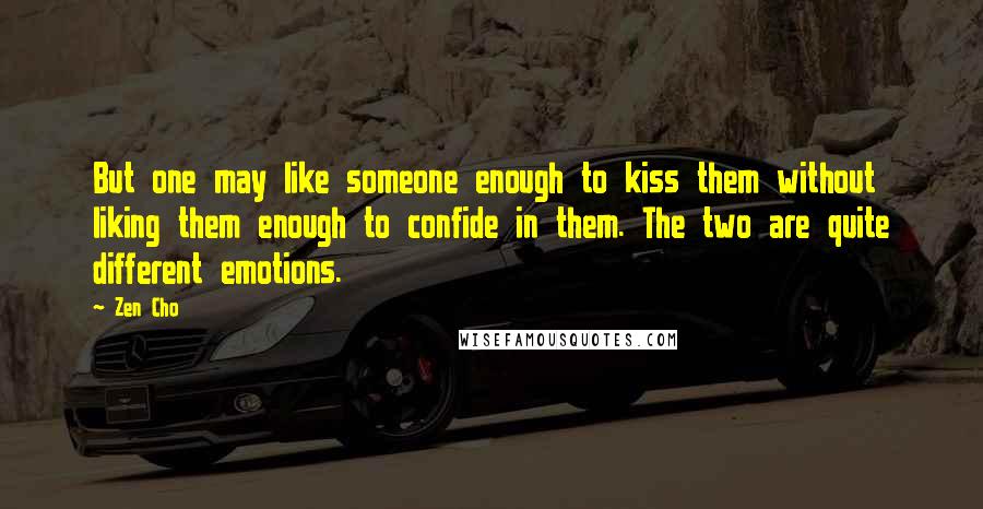 Zen Cho Quotes: But one may like someone enough to kiss them without liking them enough to confide in them. The two are quite different emotions.