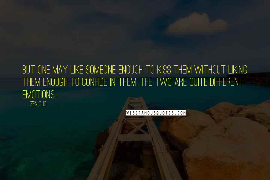 Zen Cho Quotes: But one may like someone enough to kiss them without liking them enough to confide in them. The two are quite different emotions.