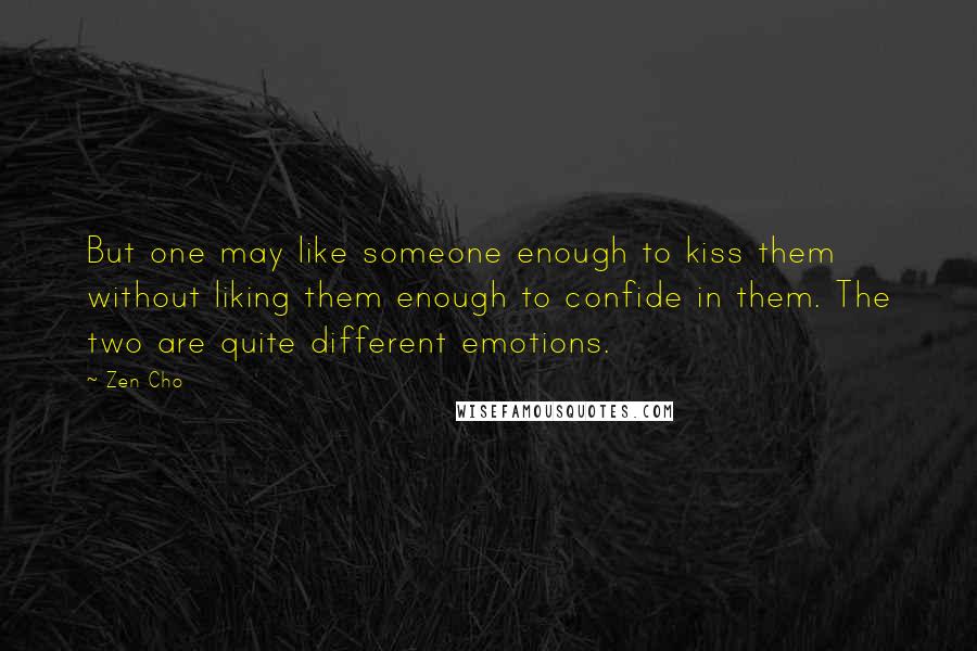 Zen Cho Quotes: But one may like someone enough to kiss them without liking them enough to confide in them. The two are quite different emotions.