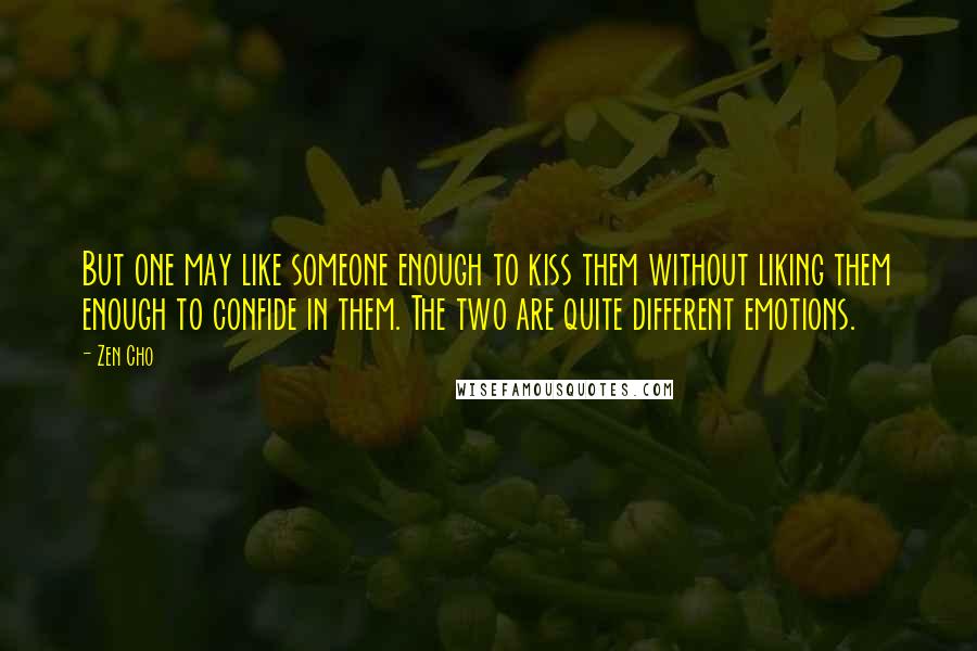 Zen Cho Quotes: But one may like someone enough to kiss them without liking them enough to confide in them. The two are quite different emotions.