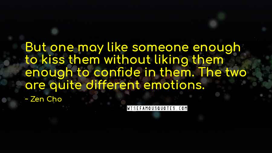 Zen Cho Quotes: But one may like someone enough to kiss them without liking them enough to confide in them. The two are quite different emotions.